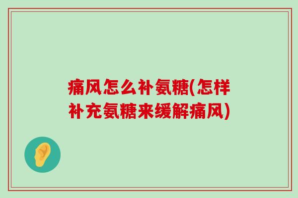 痛风怎么补氨糖(怎样补充氨糖来缓解痛风)-第1张图片-氨糖科普网 痛风怎么补氨糖(怎样补充氨糖来缓解痛风)-第1张图片-氨糖科普网