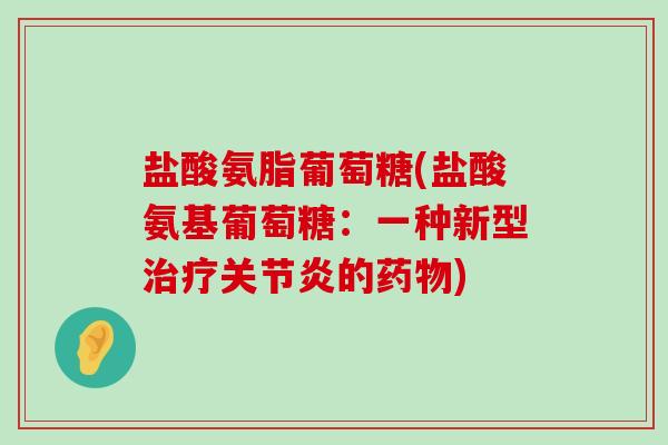 盐酸氨脂葡萄糖(盐酸氨基葡萄糖:一种新型治疗关节炎的药物)-第1张图片-氨糖科普网 盐酸氨脂葡萄糖(盐酸氨基葡萄糖:一种新型治疗关节炎的药物)-第1张图片-氨糖科普网
