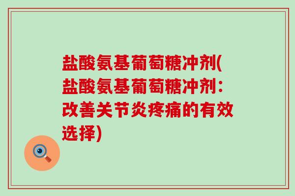 盐酸氨基葡萄糖冲剂(盐酸氨基葡萄糖冲剂:改善关节炎疼痛的有效选择)-第1张图片-氨糖科普网 盐酸氨基葡萄糖冲剂(盐酸氨基葡萄糖冲剂:改善关节炎疼痛的有效选择)-第1张图片-氨糖科普网
