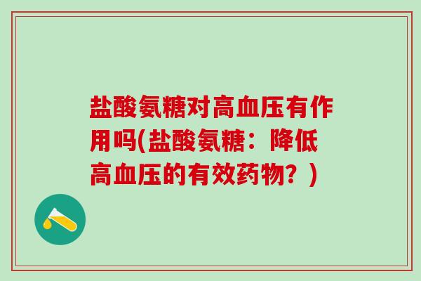 盐酸氨糖对高血压有作用吗(盐酸氨糖:降低高血压的有效药物?)-第1张图片-氨糖科普网 盐酸氨糖对高血压有作用吗(盐酸氨糖:降低高血压的有效药物?)-第1张图片-氨糖科普网