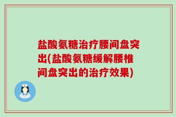盐酸氨糖治疗腰间盘突出(盐酸氨糖缓解腰椎间盘突出的治疗效果)-第1张图片-氨糖科普网 盐酸氨糖治疗腰间盘突出(盐酸氨糖缓解腰椎间盘突出的治疗效果)-第1张图片-氨糖科普网