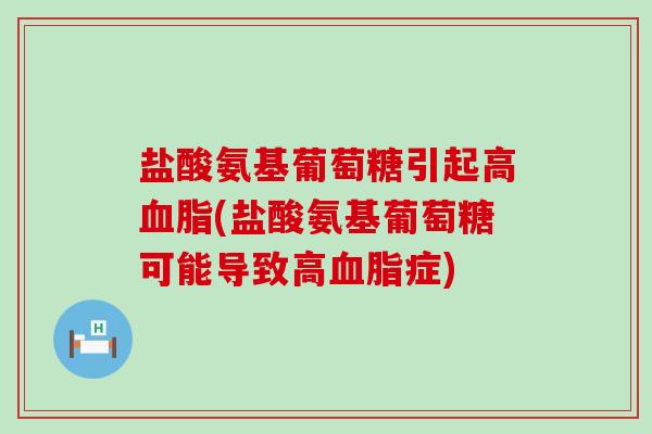 盐酸氨基葡萄糖引起高血脂(盐酸氨基葡萄糖可能导致高血脂症)-第1张图片-氨糖科普网