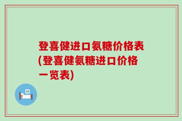 登喜健进口氨糖价格表(登喜健氨糖进口价格一览表)-第1张图片-氨糖科普网 登喜健进口氨糖价格表(登喜健氨糖进口价格一览表)-第1张图片-氨糖科普网