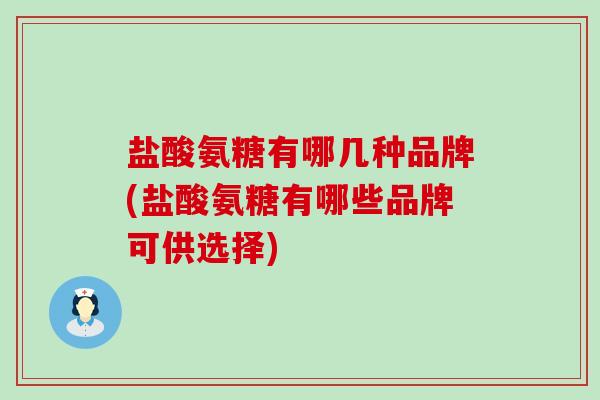 盐酸氨糖有哪几种品牌(盐酸氨糖有哪些品牌可供选择)-第1张图片-氨糖科普网 盐酸氨糖有哪几种品牌(盐酸氨糖有哪些品牌可供选择)-第1张图片-氨糖科普网