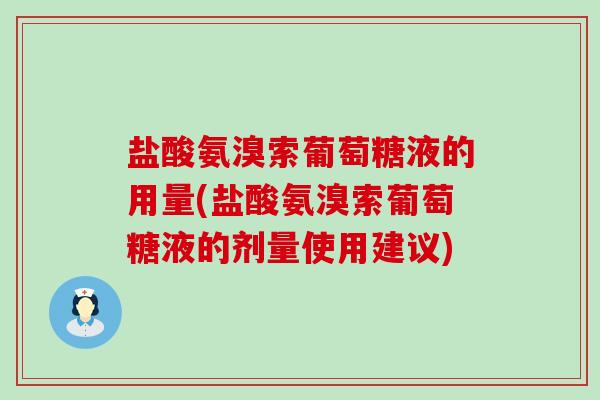 盐酸氨溴索葡萄糖液的用量(盐酸氨溴索葡萄糖液的剂量使用建议)-第1张图片-氨糖科普网