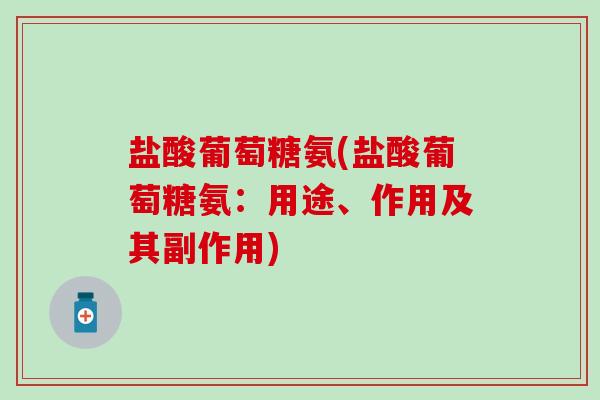 盐酸葡萄糖氨(盐酸葡萄糖氨:用途、作用及其副作用)-第1张图片-氨糖科普网 盐酸葡萄糖氨(盐酸葡萄糖氨:用途、作用及其副作用)-第1张图片-氨糖科普网