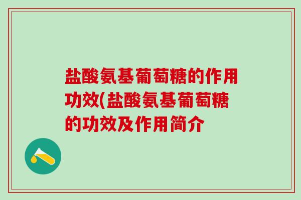 盐酸氨基葡萄糖的作用功效(盐酸氨基葡萄糖的功效及作用简介-第1张图片-氨糖科普网 盐酸氨基葡萄糖的作用功效(盐酸氨基葡萄糖的功效及作用简介-第1张图片-氨糖科普网