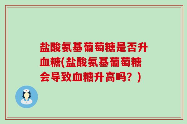 盐酸氨基葡萄糖是否升血糖(盐酸氨基葡萄糖会导致血糖升高吗?)-第1张图片-氨糖科普网 盐酸氨基葡萄糖是否升血糖(盐酸氨基葡萄糖会导致血糖升高吗?)-第1张图片-氨糖科普网