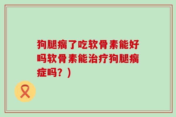 狗腿瘸了吃软骨素能好吗软骨素能治疗狗腿瘸症吗?)-第1张图片-氨糖科普网 狗腿瘸了吃软骨素能好吗软骨素能治疗狗腿瘸症吗?)-第1张图片-氨糖科普网
