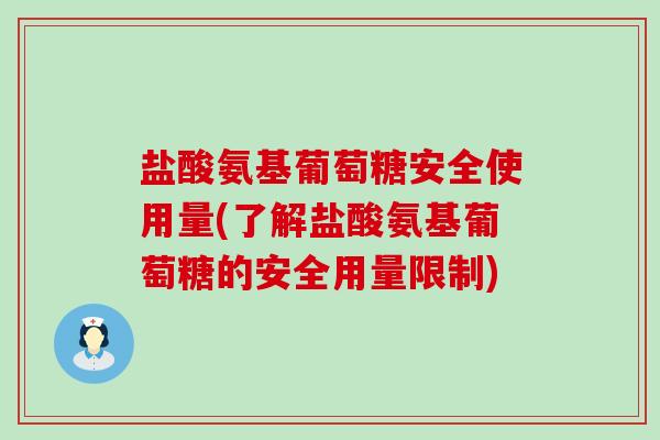 盐酸氨基葡萄糖安全使用量(了解盐酸氨基葡萄糖的安全用量限制)-第1张图片-氨糖科普网