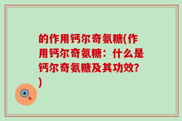 的作用钙尔奇氨糖(作用钙尔奇氨糖:什么是钙尔奇氨糖及其功效?)-第1张图片-氨糖科普网 的作用钙尔奇氨糖(作用钙尔奇氨糖:什么是钙尔奇氨糖及其功效?)-第1张图片-氨糖科普网