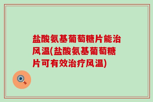 盐酸氨基葡萄糖片能治风温(盐酸氨基葡萄糖片可有效治疗风温)-第1张图片-氨糖科普网