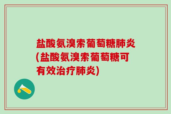 盐酸氨溴索葡萄糖肺炎(盐酸氨溴索葡萄糖可有效治疗肺炎)-第1张图片-氨糖科普网 盐酸氨溴索葡萄糖肺炎(盐酸氨溴索葡萄糖可有效治疗肺炎)-第1张图片-氨糖科普网