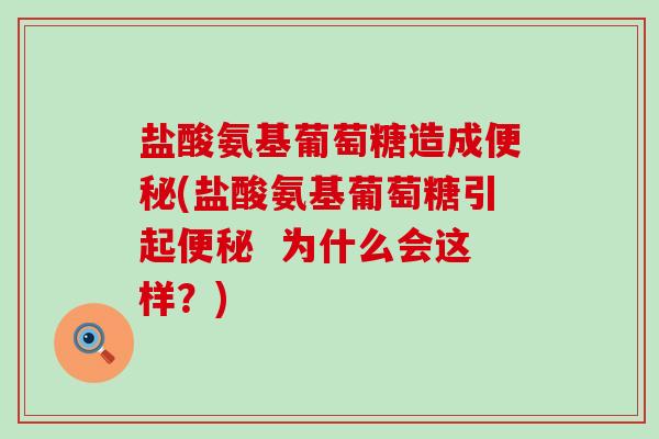 盐酸氨基葡萄糖造成便秘(盐酸氨基葡萄糖引起便秘 为什么会这样?)-第1张图片-氨糖科普网 盐酸氨基葡萄糖造成便秘(盐酸氨基葡萄糖引起便秘 为什么会这样?)-第1张图片-氨糖科普网