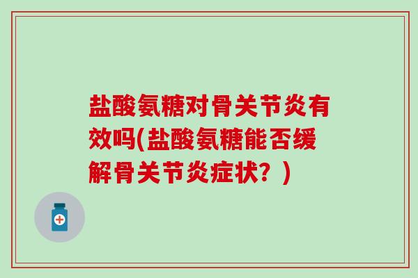 盐酸氨糖对骨关节炎有效吗(盐酸氨糖能否缓解骨关节炎症状?)-第1张图片-氨糖科普网 盐酸氨糖对骨关节炎有效吗(盐酸氨糖能否缓解骨关节炎症状?)-第1张图片-氨糖科普网