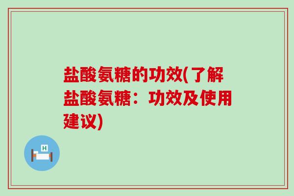 盐酸氨糖的功效(了解盐酸氨糖:功效及使用建议)-第1张图片-氨糖科普网 盐酸氨糖的功效(了解盐酸氨糖:功效及使用建议)-第1张图片-氨糖科普网