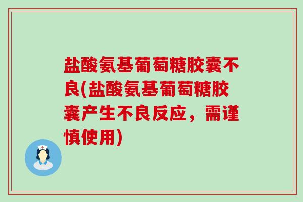 盐酸氨基葡萄糖胶囊不良(盐酸氨基葡萄糖胶囊产生不良反应,需谨慎使用)-第1张图片-氨糖科普网 盐酸氨基葡萄糖胶囊不良(盐酸氨基葡萄糖胶囊产生不良反应,需谨慎使用)-第1张图片-氨糖科普网