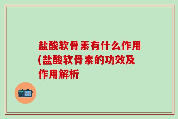 盐酸软骨素有什么作用(盐酸软骨素的功效及作用解析-第1张图片-氨糖科普网 盐酸软骨素有什么作用(盐酸软骨素的功效及作用解析-第1张图片-氨糖科普网