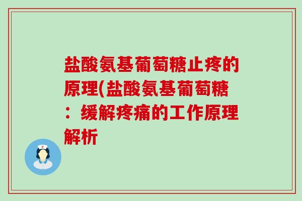 盐酸氨基葡萄糖止疼的原理(盐酸氨基葡萄糖:缓解疼痛的工作原理解析-第1张图片-氨糖科普网 盐酸氨基葡萄糖止疼的原理(盐酸氨基葡萄糖:缓解疼痛的工作原理解析-第1张图片-氨糖科普网