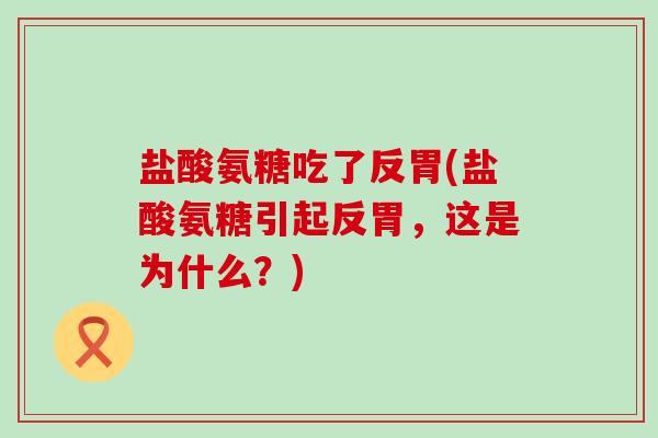 盐酸氨糖吃了反胃(盐酸氨糖引起反胃,这是为什么?)-第1张图片-氨糖科普网 盐酸氨糖吃了反胃(盐酸氨糖引起反胃,这是为什么?)-第1张图片-氨糖科普网
