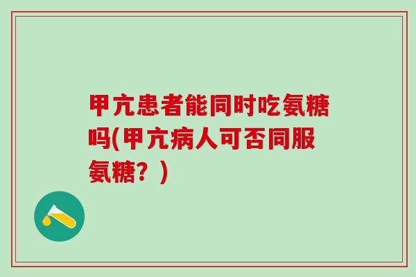 甲亢患者能同时吃氨糖吗(甲亢病人可否同服氨糖?)-第1张图片-氨糖科普网 甲亢患者能同时吃氨糖吗(甲亢病人可否同服氨糖?)-第1张图片-氨糖科普网