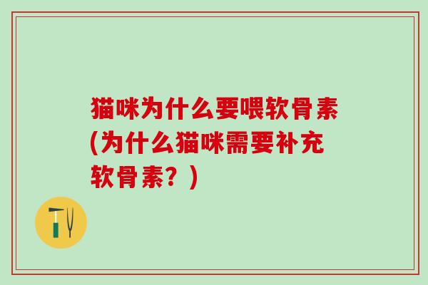 猫咪为什么要喂软骨素(为什么猫咪需要补充软骨素？)-第1张图片-氨糖科普网