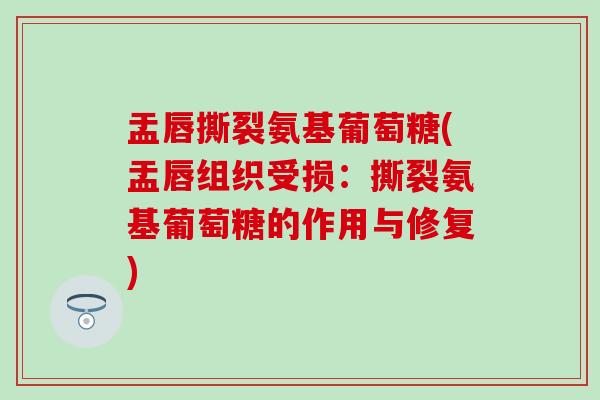 盂唇撕裂氨基葡萄糖(盂唇组织受损:撕裂氨基葡萄糖的作用与修复)-第1张图片-氨糖科普网 盂唇撕裂氨基葡萄糖(盂唇组织受损:撕裂氨基葡萄糖的作用与修复)-第1张图片-氨糖科普网