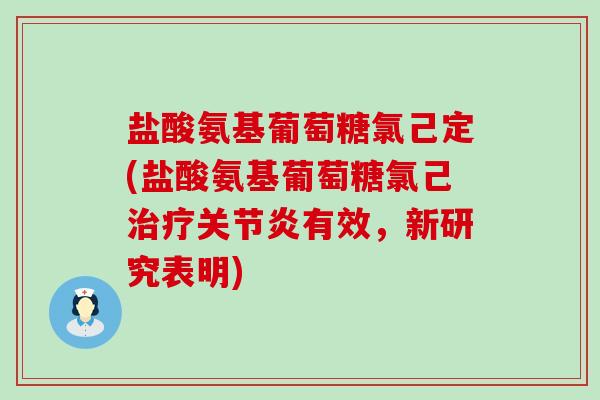 盐酸氨基葡萄糖氯己定(盐酸氨基葡萄糖氯己治疗关节炎有效,新研究表明)-第1张图片-氨糖科普网 盐酸氨基葡萄糖氯己定(盐酸氨基葡萄糖氯己治疗关节炎有效,新研究表明)-第1张图片-氨糖科普网