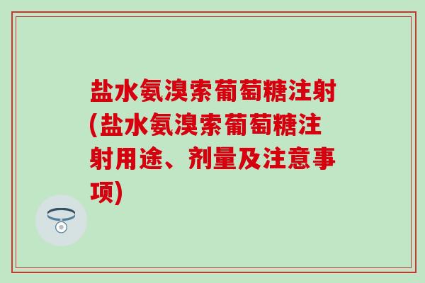 盐水氨溴索葡萄糖注射(盐水氨溴索葡萄糖注射用途、剂量及注意事项)-第1张图片-氨糖科普网 盐水氨溴索葡萄糖注射(盐水氨溴索葡萄糖注射用途、剂量及注意事项)-第1张图片-氨糖科普网