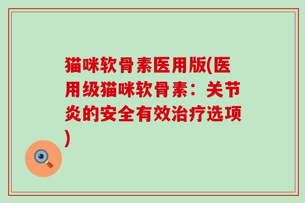 猫咪软骨素医用版(医用级猫咪软骨素:关节炎的安全有效治疗选项)-第1张图片-氨糖科普网 猫咪软骨素医用版(医用级猫咪软骨素:关节炎的安全有效治疗选项)-第1张图片-氨糖科普网
