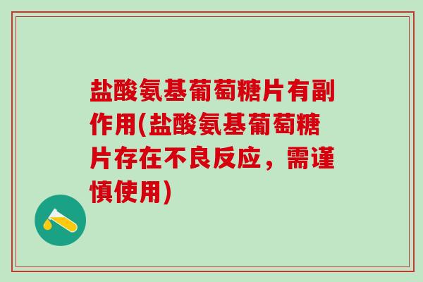 盐酸氨基葡萄糖片有副作用(盐酸氨基葡萄糖片存在不良反应，需谨慎使用)-第1张图片-氨糖科普网