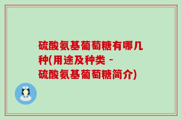 硫酸氨基葡萄糖有哪几种(用途及种类 - 硫酸氨基葡萄糖简介)-第1张图片-氨糖科普网 硫酸氨基葡萄糖有哪几种(用途及种类 - 硫酸氨基葡萄糖简介)-第1张图片-氨糖科普网