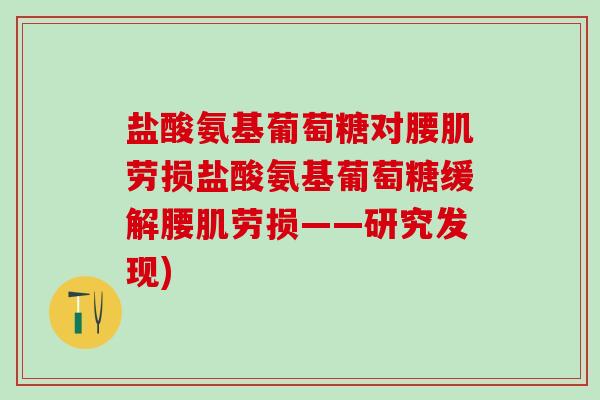 盐酸氨基葡萄糖对腰肌劳损盐酸氨基葡萄糖缓解腰肌劳损——研究发现)-第1张图片-氨糖科普网 盐酸氨基葡萄糖对腰肌劳损盐酸氨基葡萄糖缓解腰肌劳损——研究发现)-第1张图片-氨糖科普网