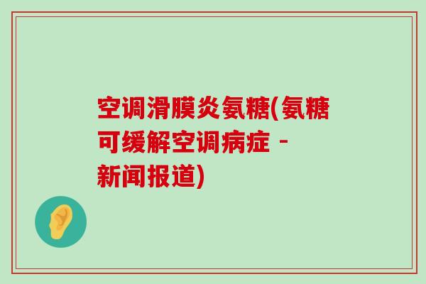 空调滑膜炎氨糖(氨糖可缓解空调病症 - 新闻报道)-第1张图片-氨糖科普网