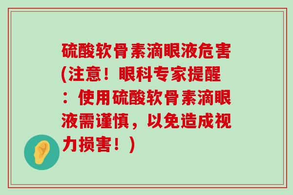 硫酸软骨素滴眼液危害(注意！眼科专家提醒：使用硫酸软骨素滴眼液需谨慎，以免造成视力损害！)-第1张图片-氨糖科普网