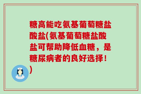 糖高能吃氨基葡萄糖盐酸盐(氨基葡萄糖盐酸盐可帮助降低血糖,是糖尿病者的良好选择!)-第1张图片-氨糖科普网 糖高能吃氨基葡萄糖盐酸盐(氨基葡萄糖盐酸盐可帮助降低血糖,是糖尿病者的良好选择!)-第1张图片-氨糖科普网