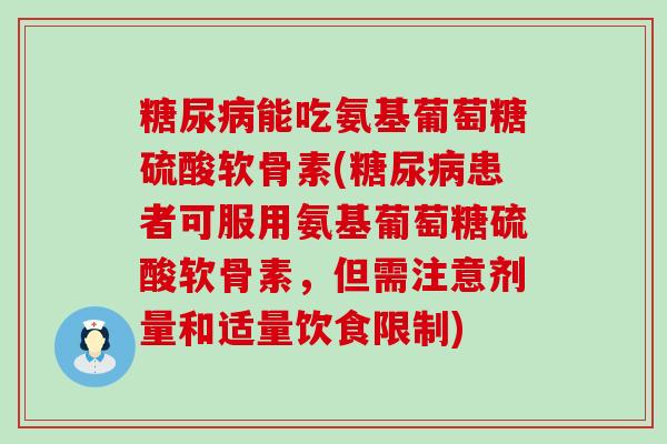 糖尿病能吃氨基葡萄糖硫酸软骨素(糖尿病患者可服用氨基葡萄糖硫酸软骨素,但需注意剂量和适量饮食限制)-第1张图片-氨糖科普网 糖尿病能吃氨基葡萄糖硫酸软骨素(糖尿病患者可服用氨基葡萄糖硫酸软骨素,但需注意剂量和适量饮食限制)-第1张图片-氨糖科普网