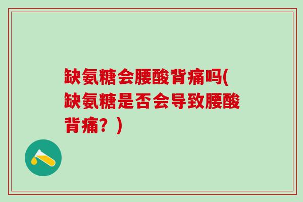 缺氨糖会腰酸背痛吗(缺氨糖是否会导致腰酸背痛?)-第1张图片-氨糖科普网 缺氨糖会腰酸背痛吗(缺氨糖是否会导致腰酸背痛?)-第1张图片-氨糖科普网