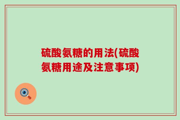 硫酸氨糖的用法(硫酸氨糖用途及注意事项)-第1张图片-氨糖科普网 硫酸氨糖的用法(硫酸氨糖用途及注意事项)-第1张图片-氨糖科普网