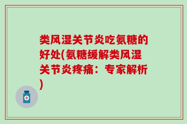 类风湿关节炎吃氨糖的好处(氨糖缓解类风湿关节炎疼痛:专家解析)-第1张图片-氨糖科普网 类风湿关节炎吃氨糖的好处(氨糖缓解类风湿关节炎疼痛:专家解析)-第1张图片-氨糖科普网
