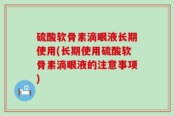 硫酸软骨素滴眼液长期使用(长期使用硫酸软骨素滴眼液的注意事项)-第1张图片-氨糖科普网 硫酸软骨素滴眼液长期使用(长期使用硫酸软骨素滴眼液的注意事项)-第1张图片-氨糖科普网