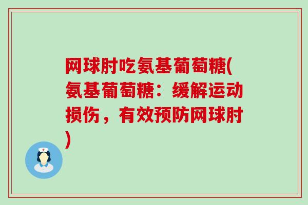网球肘吃氨基葡萄糖(氨基葡萄糖：缓解运动损伤，有效预防网球肘)-第1张图片-氨糖科普网