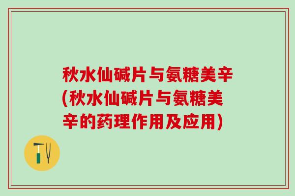 秋水仙碱片与氨糖美辛(秋水仙碱片与氨糖美辛的药理作用及应用)-第1张图片-氨糖科普网 秋水仙碱片与氨糖美辛(秋水仙碱片与氨糖美辛的药理作用及应用)-第1张图片-氨糖科普网