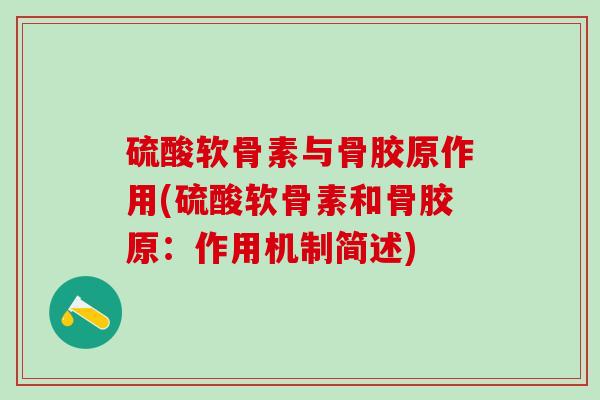 硫酸软骨素与骨胶原作用(硫酸软骨素和骨胶原:作用机制简述)-第1张图片-氨糖科普网 硫酸软骨素与骨胶原作用(硫酸软骨素和骨胶原:作用机制简述)-第1张图片-氨糖科普网