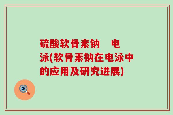 硫酸软骨素钠 电泳(软骨素钠在电泳中的应用及研究进展)-第1张图片-氨糖科普网 硫酸软骨素钠 电泳(软骨素钠在电泳中的应用及研究进展)-第1张图片-氨糖科普网