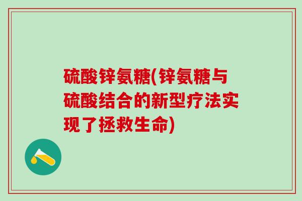 硫酸锌氨糖(锌氨糖与硫酸结合的新型疗法实现了拯救生命)-第1张图片-氨糖科普网 硫酸锌氨糖(锌氨糖与硫酸结合的新型疗法实现了拯救生命)-第1张图片-氨糖科普网
