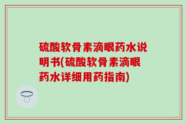 硫酸软骨素滴眼药水说明书(硫酸软骨素滴眼药水详细用药指南)-第1张图片-氨糖科普网 硫酸软骨素滴眼药水说明书(硫酸软骨素滴眼药水详细用药指南)-第1张图片-氨糖科普网
