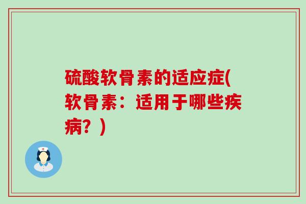 硫酸软骨素的适应症(软骨素:适用于哪些疾病?)-第1张图片-氨糖科普网 硫酸软骨素的适应症(软骨素:适用于哪些疾病?)-第1张图片-氨糖科普网