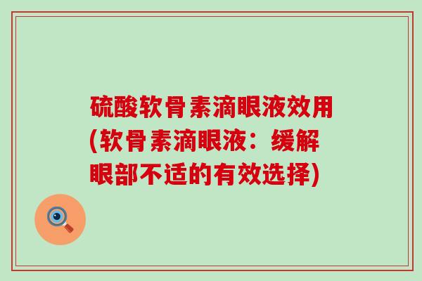 硫酸软骨素滴眼液效用(软骨素滴眼液:缓解眼部不适的有效选择)-第1张图片-氨糖科普网 硫酸软骨素滴眼液效用(软骨素滴眼液:缓解眼部不适的有效选择)-第1张图片-氨糖科普网