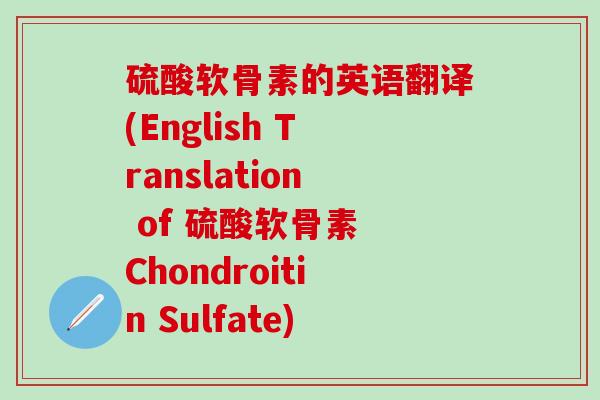 硫酸软骨素的英语翻译(English Translation of 硫酸软骨素 Chondroitin Sulfate)-第1张图片-氨糖科普网 硫酸软骨素的英语翻译(English Translation of 硫酸软骨素 Chondroitin Sulfate)-第1张图片-氨糖科普网